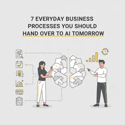 7 Everyday Business Processes You Should Hand Over to AI Tomorrow