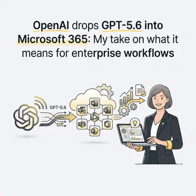 OpenAI drops GPT-5.6 into Microsoft 365: My take on what it means for enterprise workflows