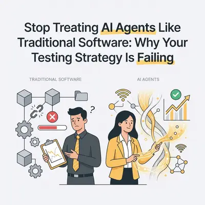 Stop Treating AI Agents Like Traditional Software: Why Your Testing Strategy Is Failing